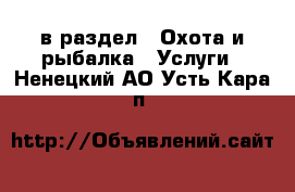  в раздел : Охота и рыбалка » Услуги . Ненецкий АО,Усть-Кара п.